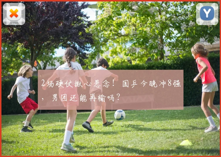 2场硬仗揪心悬念！国乒今晚冲8强，男团还能再输吗？